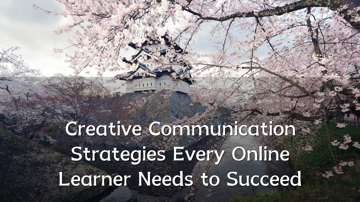 Creative Communication Strategies Every Online Learner Needs to Succeed