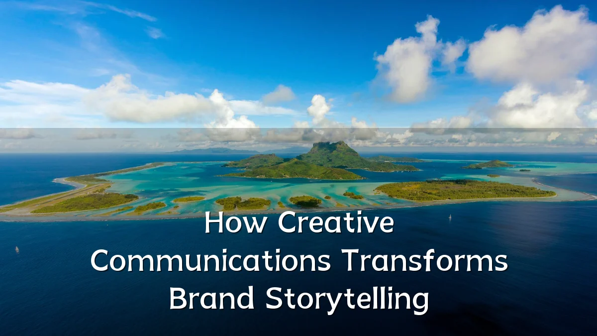 How Creative Communications Transforms Brand Storytelling