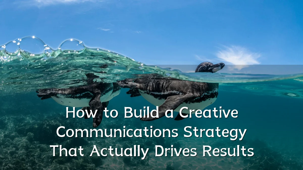 How to Build a Creative Communications Strategy That Actually Drives Results