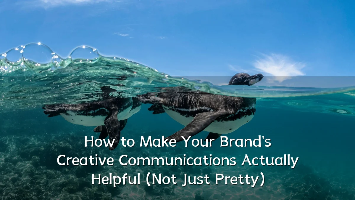 How to Make Your Brand's Creative Communications Actually Helpful (Not Just Pretty)