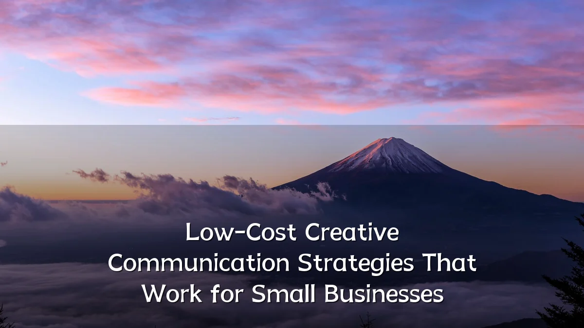 Low-Cost Creative Communication Strategies That Work for Small Businesses