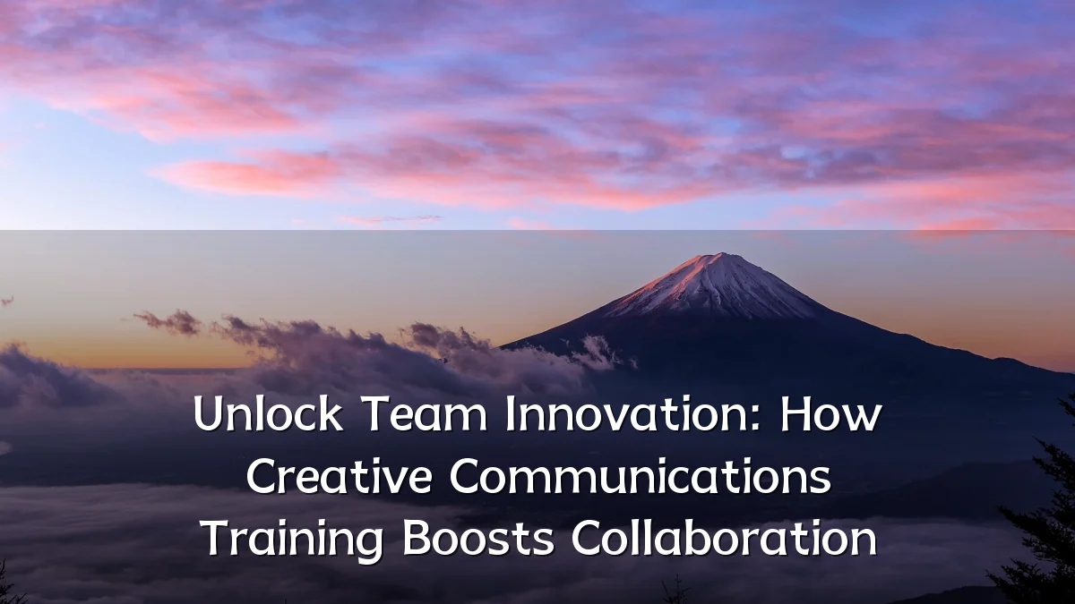 Unlock Team Innovation: How Creative Communications Training Boosts Collaboration