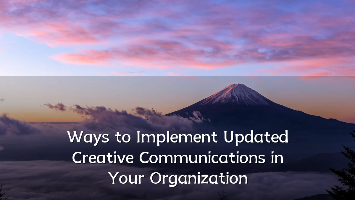 Ways to Implement Updated Creative Communications in Your Organization