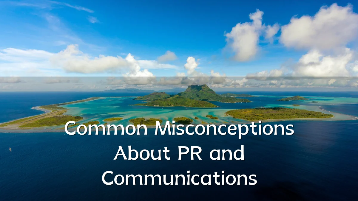 Common Misconceptions About PR and Communications