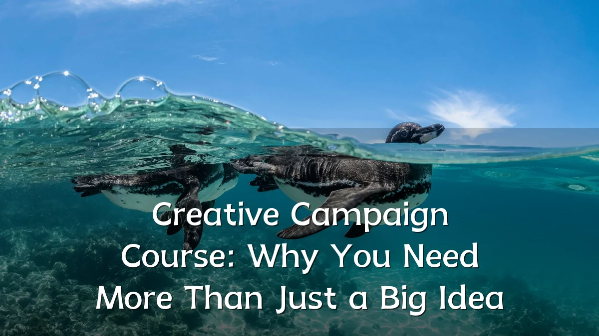 Creative Campaign Course: Why You Need More Than Just a Big Idea