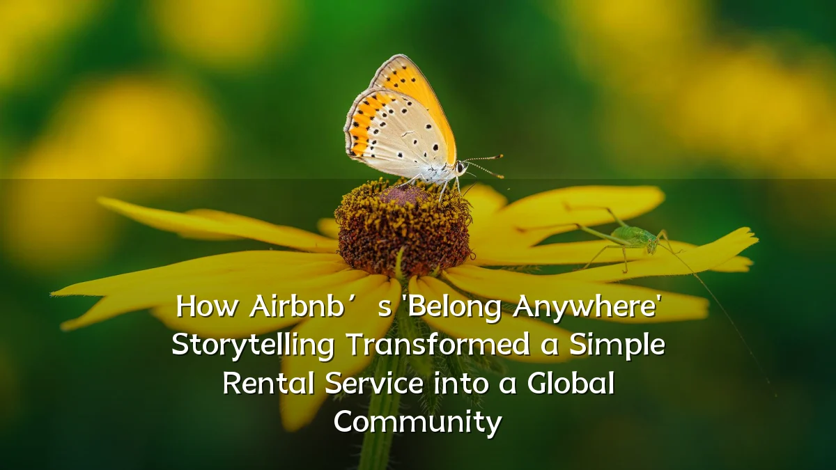 How Airbnb’s 'Belong Anywhere' Storytelling Transformed a Simple Rental Service into a Global Community