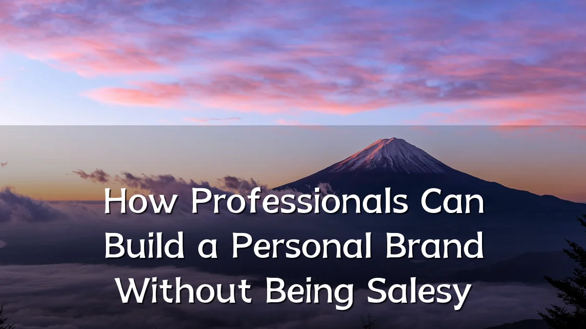 How Professionals Can Build a Personal Brand Without Being Salesy