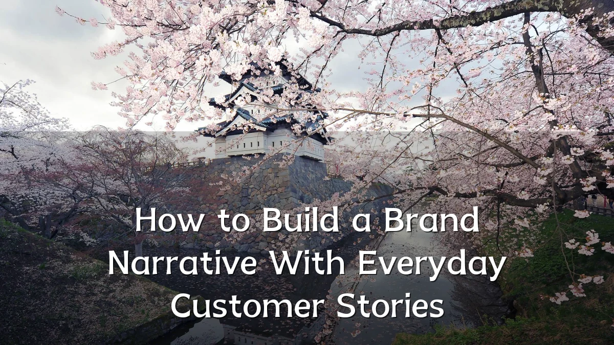 How to Build a Brand Narrative With Everyday Customer Stories