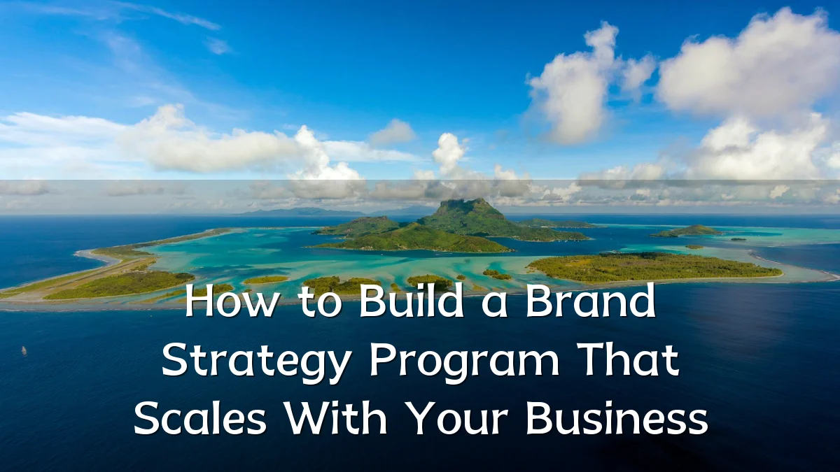 How to Build a Brand Strategy Program That Scales With Your Business
