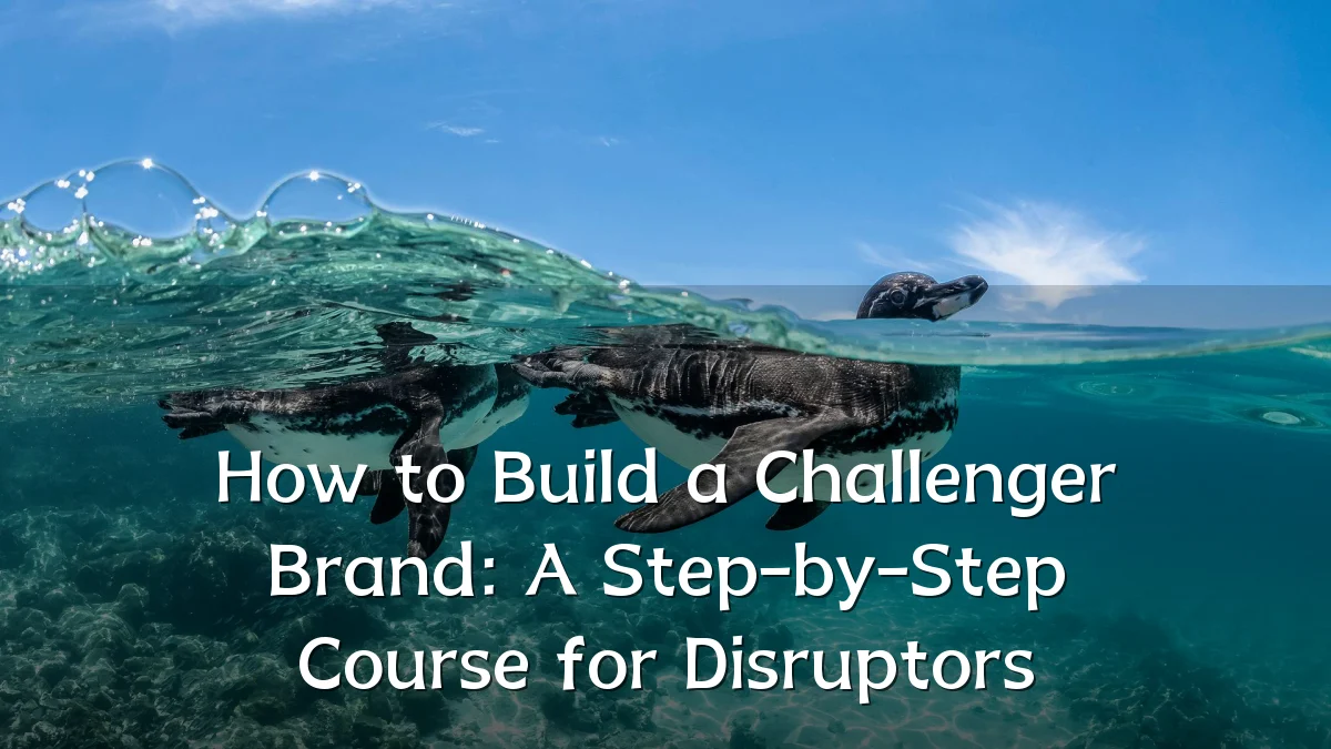 How to Build a Challenger Brand: A Step-by-Step Course for Disruptors