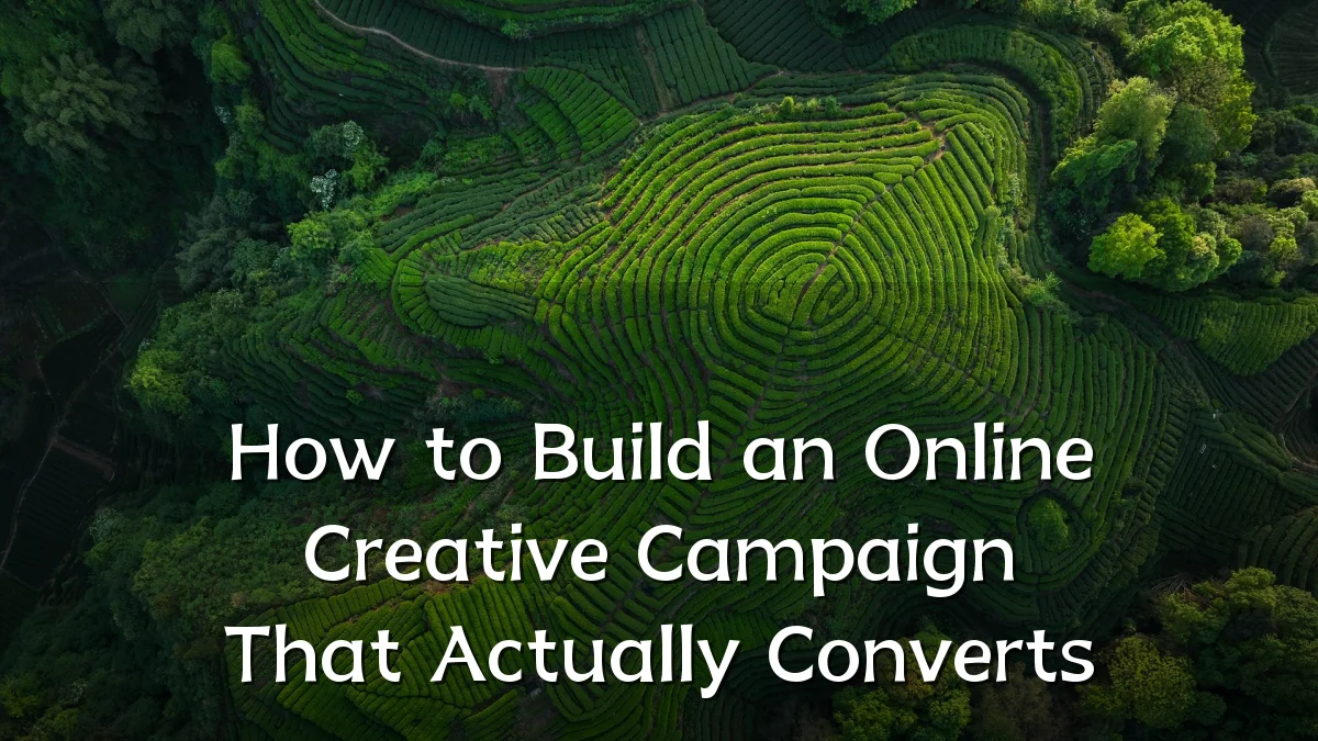 How to Build an Online Creative Campaign That Actually Converts
