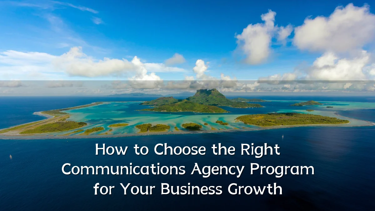 How to Choose the Right Communications Agency Program for Your Business Growth