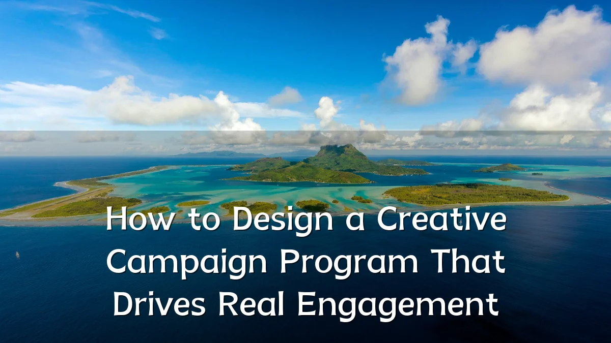 How to Design a Creative Campaign Program That Drives Real Engagement