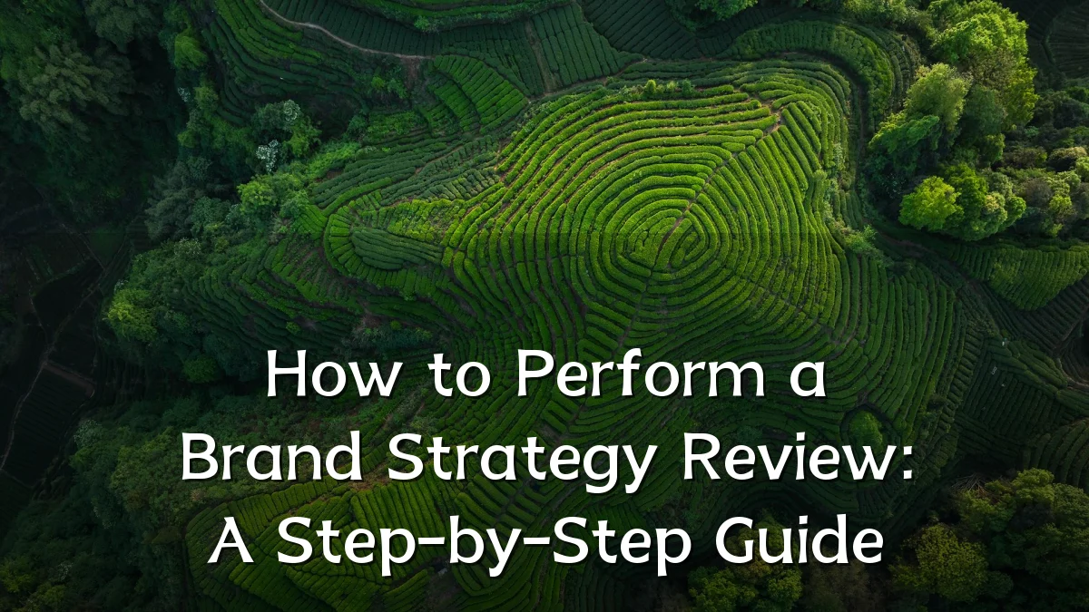 How to Perform a Brand Strategy Review: A Step-by-Step Guide
