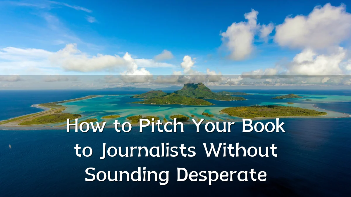 How to Pitch Your Book to Journalists Without Sounding Desperate
