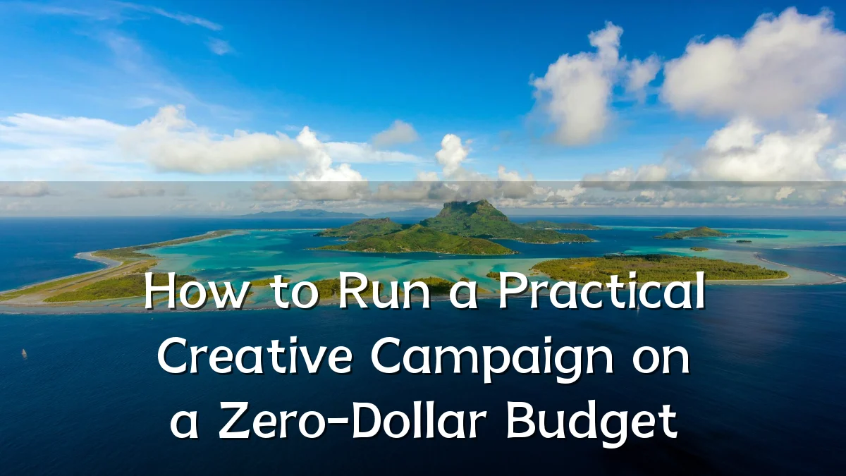 How to Run a Practical Creative Campaign on a Zero-Dollar Budget