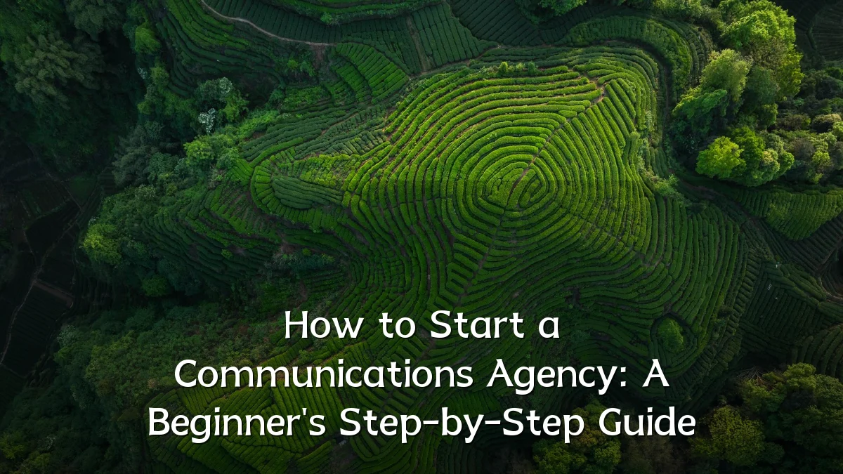 How to Start a Communications Agency: A Beginner's Step-by-Step Guide