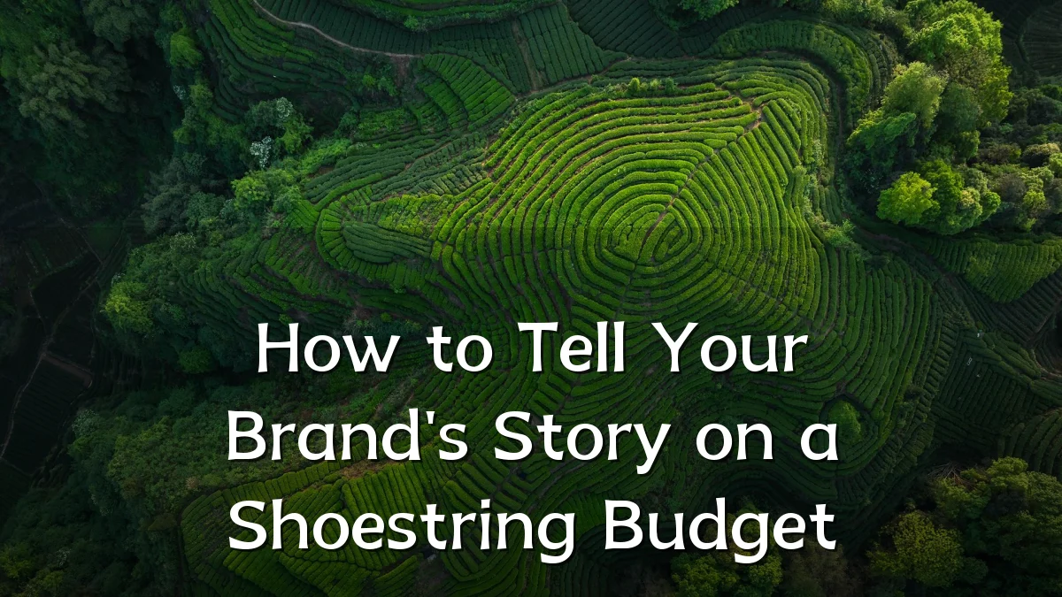 How to Tell Your Brand's Story on a Shoestring Budget