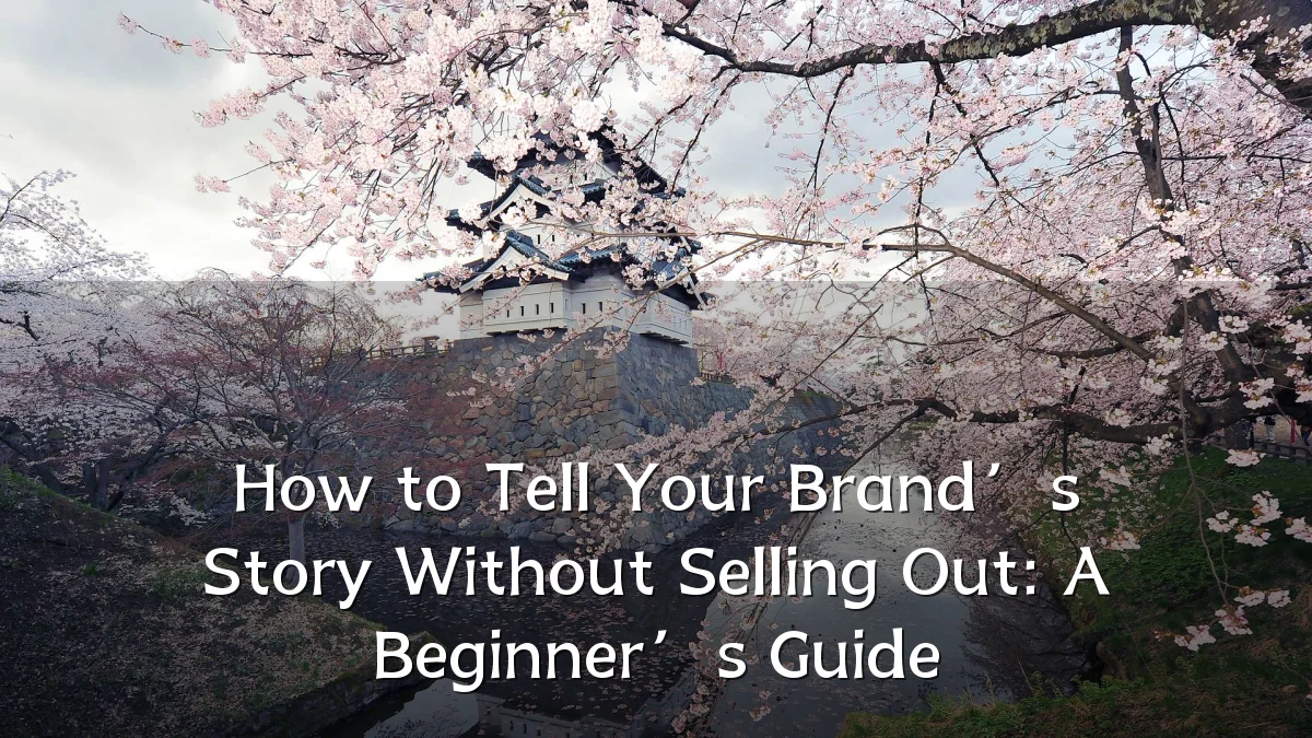 How to Tell Your Brand’s Story Without Selling Out: A Beginner’s Guide