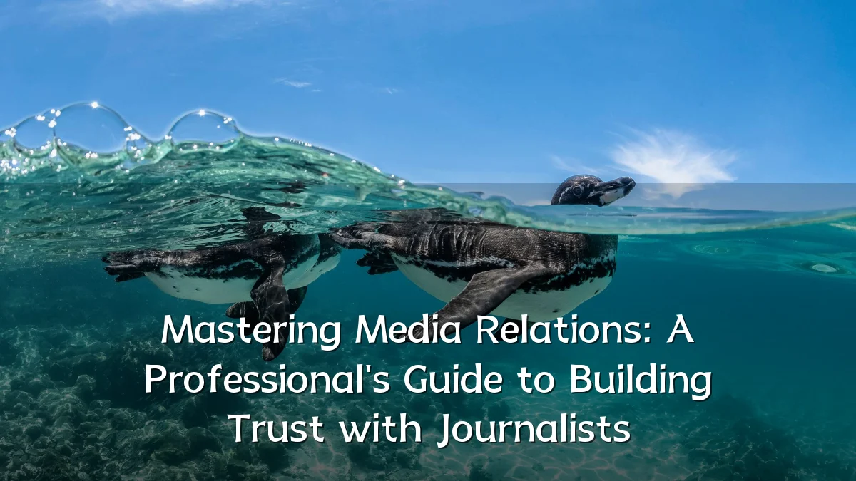 Mastering Media Relations: A Professional's Guide to Building Trust with Journalists