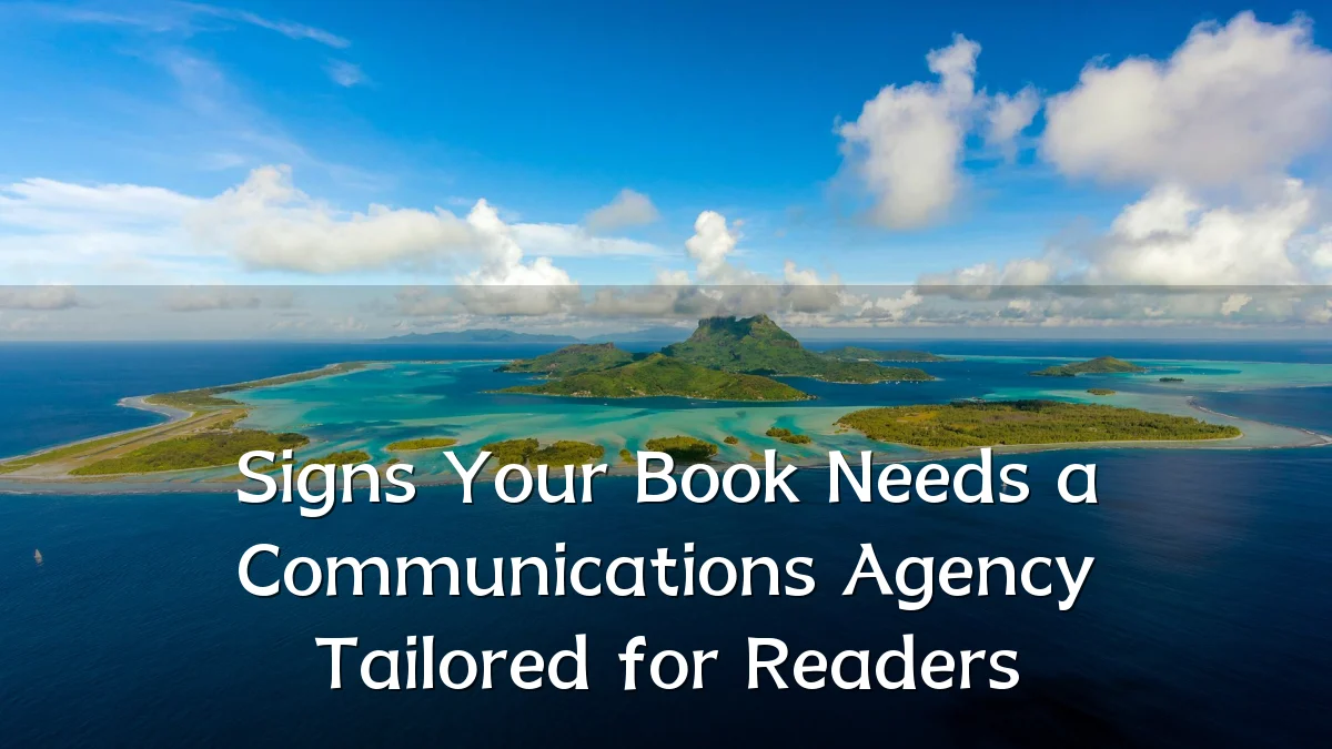 Signs Your Book Needs a Communications Agency Tailored for Readers