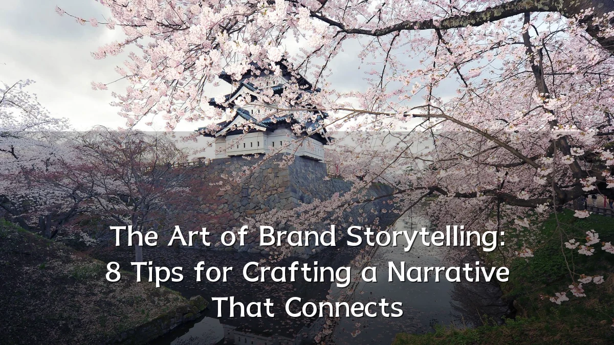 The Art of Brand Storytelling: 8 Tips for Crafting a Narrative That Connects