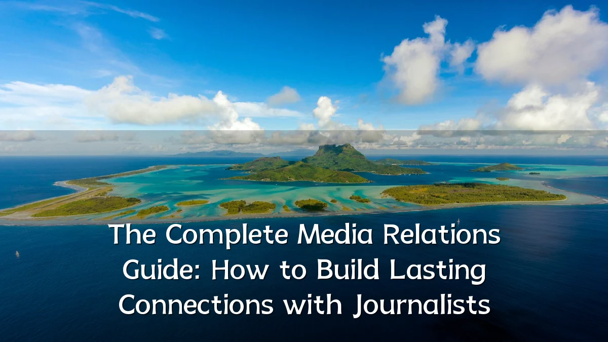 The Complete Media Relations Guide: How to Build Lasting Connections with Journalists
