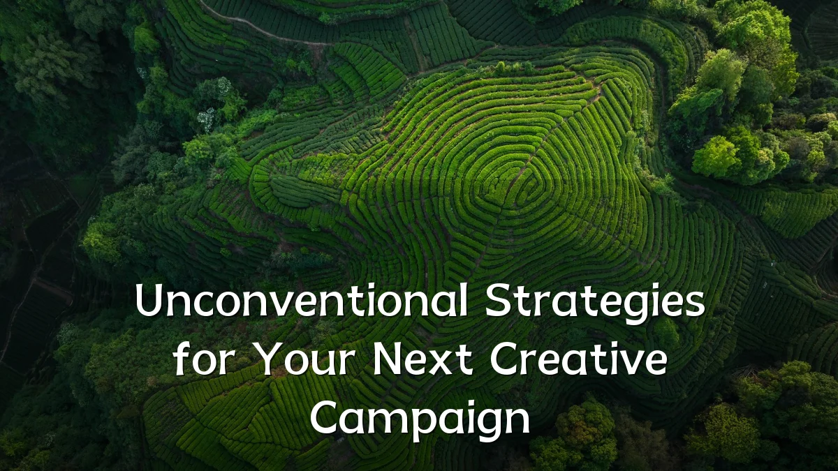 Unconventional Strategies for Your Next Creative Campaign