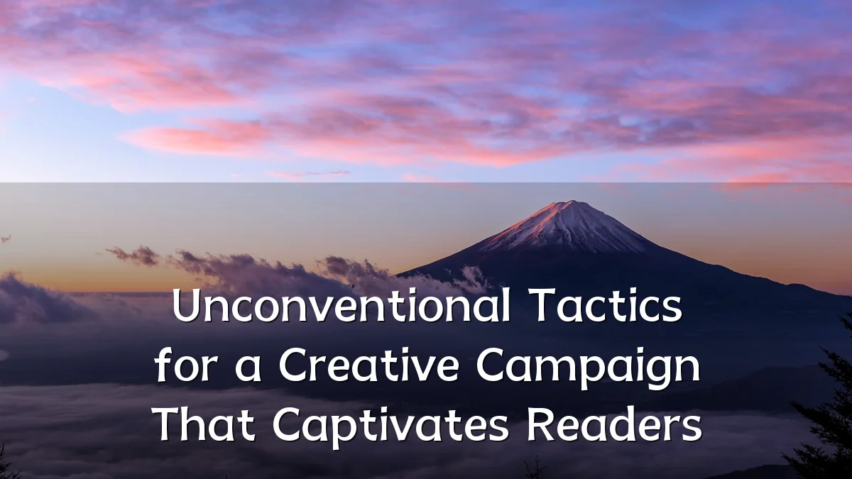 Unconventional Tactics for a Creative Campaign That Captivates Readers