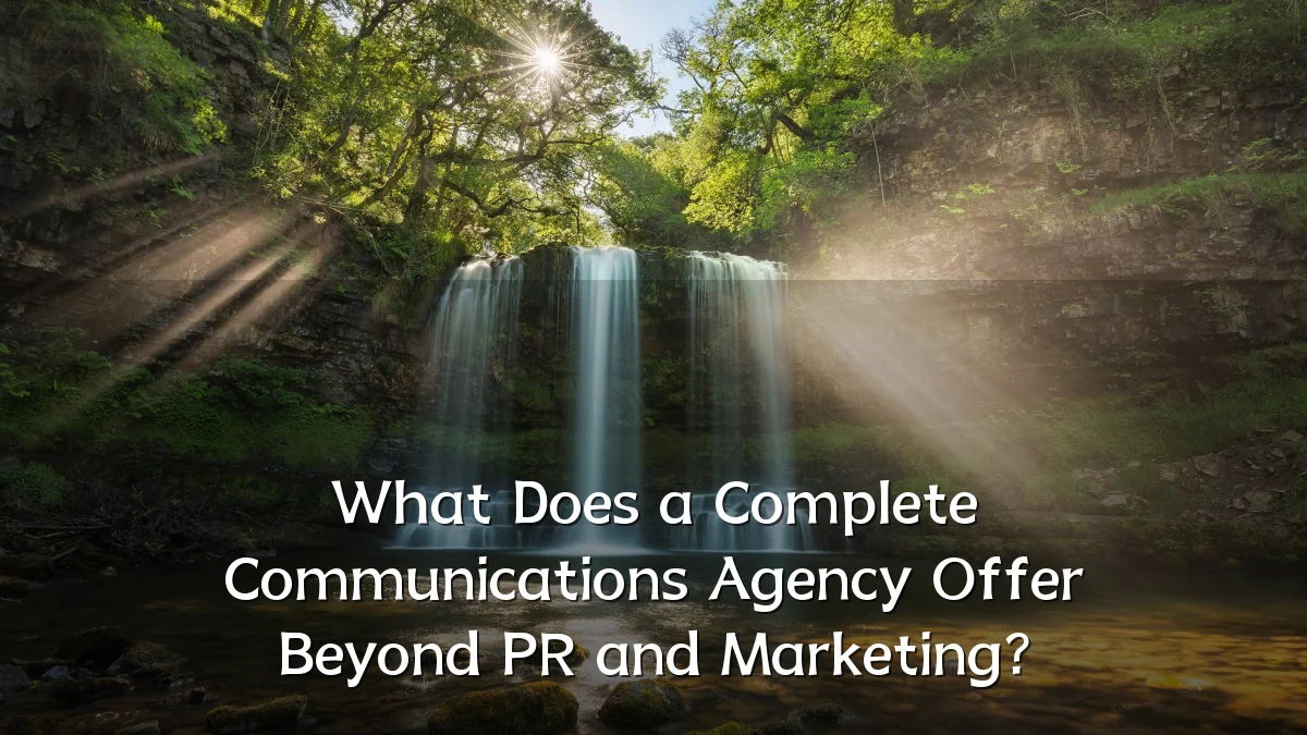 What Does a Complete Communications Agency Offer Beyond PR and Marketing?