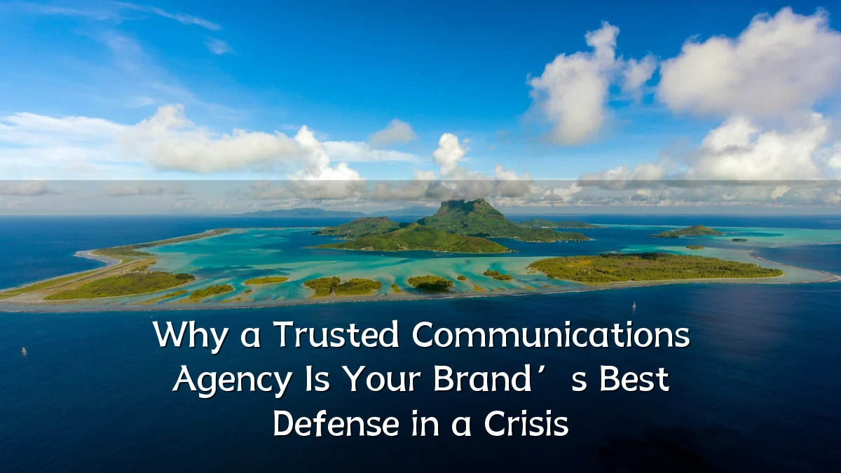 Why a Trusted Communications Agency Is Your Brand’s Best Defense in a Crisis