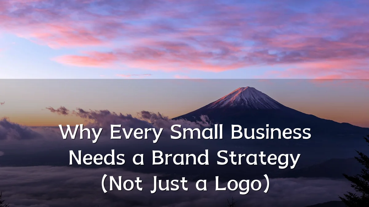 Why Every Small Business Needs a Brand Strategy (Not Just a Logo)